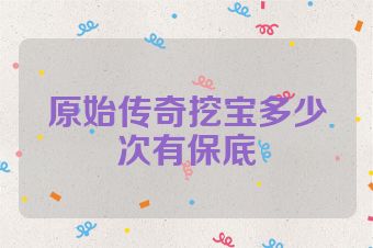 原始传奇挖宝多少次有保底