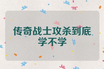 传奇战士攻杀到底学不学