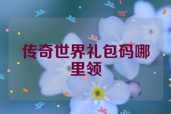 传奇世界礼包码哪里领