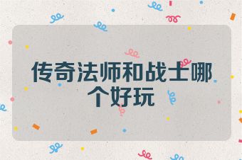传奇法师和战士哪个好玩