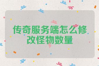 传奇服务端怎么修改怪物数量