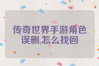 传奇世界手游角色误删,怎么找回