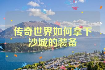 传奇世界如何拿下沙城的装备