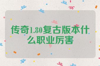 传奇1.80复古版本什么职业厉害