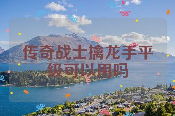 传奇战士擒龙手平级可以用吗