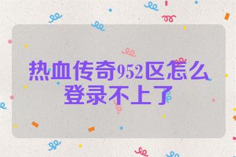 热血传奇952区怎么登录不上了