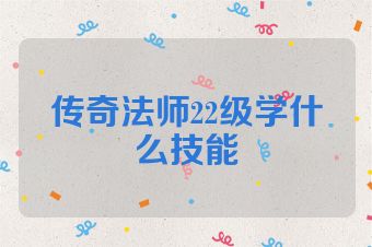 传奇法师22级学什么技能