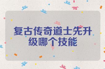 复古传奇道士先升级哪个技能
