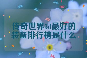传奇世界3d最好的装备排行榜是什么