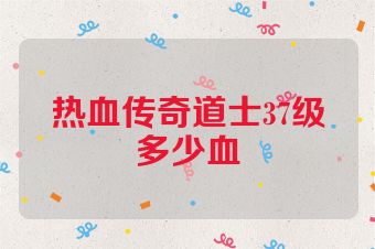 热血传奇道士37级多少血