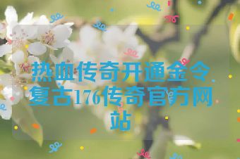 热血传奇开通金令复古176传奇官方网站