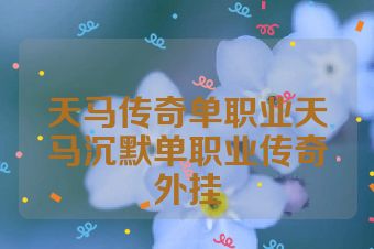 天马传奇单职业天马沉默单职业传奇外挂