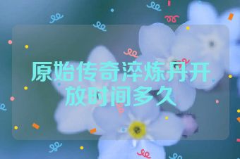 原始传奇淬炼丹开放时间多久