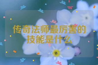 传奇法师最厉害的技能是什么