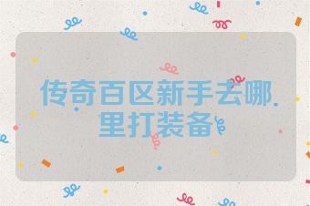 传奇百区新手去哪里打装备