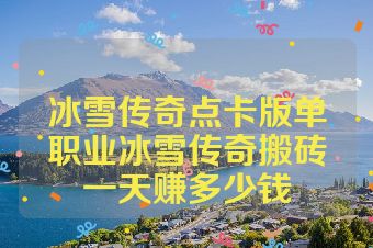 冰雪传奇点卡版单职业冰雪传奇搬砖一天赚多少钱