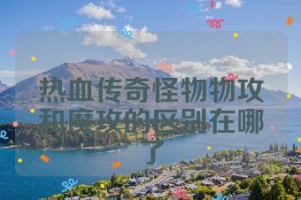 热血传奇怪物物攻和魔攻的区别在哪了