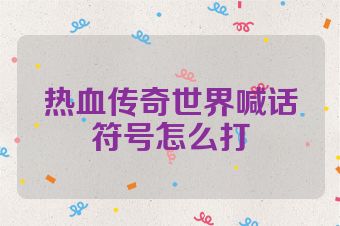 热血传奇世界喊话符号怎么打