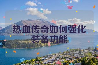 热血传奇如何强化装备功能