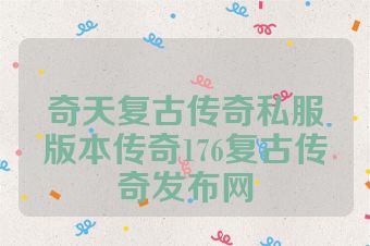 奇天复古传奇私服版本传奇176复古传奇发布网