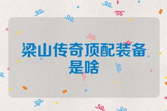 梁山传奇顶配装备是啥