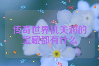 传奇世界机关洞的宝藏都有什么