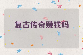 复古传奇赚钱吗