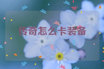 传奇怎么卡装备
