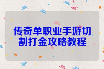 传奇单职业手游切割打金攻略教程