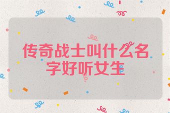 传奇战士叫什么名字好听女生