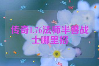 传奇1.76法师半兽战士哪里招