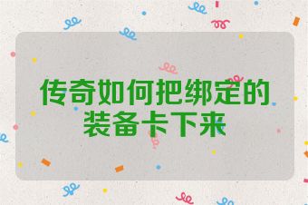 传奇如何把绑定的装备卡下来