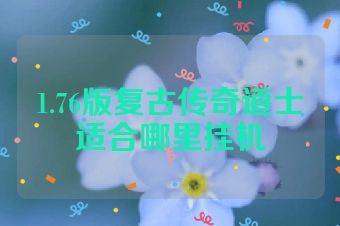 1.76版复古传奇道士适合哪里挂机