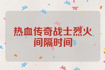 热血传奇战士烈火间隔时间