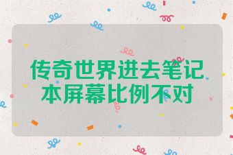 传奇世界进去笔记本屏幕比例不对