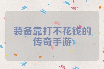 装备靠打不花钱的传奇手游