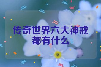 传奇世界六大神戒都有什么