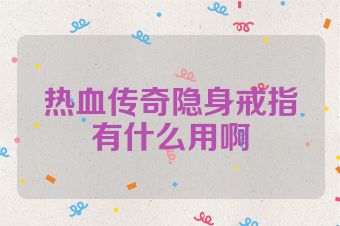 热血传奇隐身戒指有什么用啊