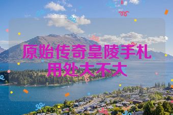 原始传奇皇陵手札用处大不大