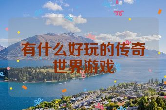 有什么好玩的传奇世界游戏
