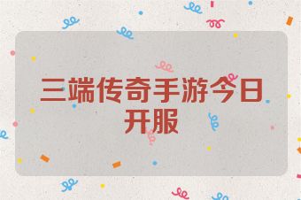 三端传奇手游今日开服