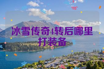冰雪传奇4转后哪里打装备