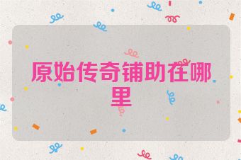 原始传奇铺助在哪里