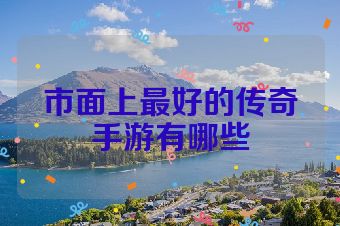 市面上最好的传奇手游有哪些