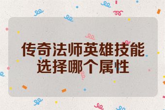 传奇法师英雄技能选择哪个属性