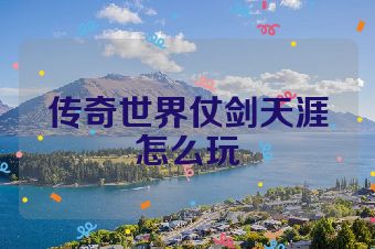 传奇世界仗剑天涯怎么玩