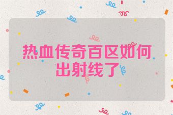热血传奇百区如何出射线了