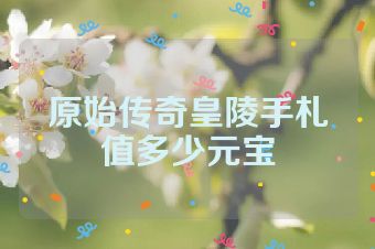 原始传奇皇陵手札值多少元宝
