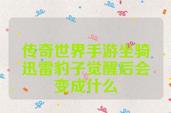 传奇世界手游坐骑迅雷豹子觉醒后会变成什么