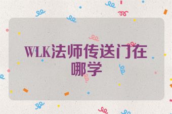 WLK法师传送门在哪学